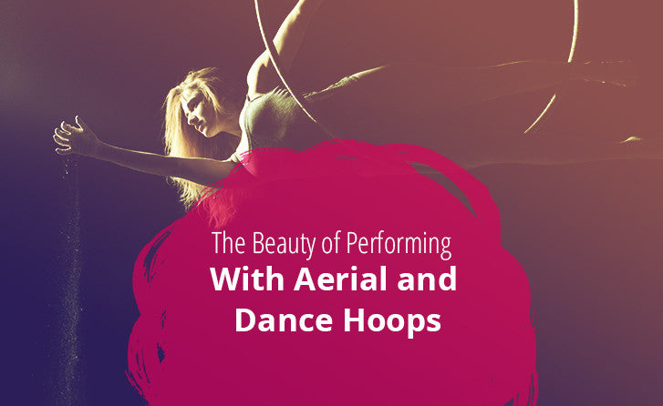 The Beauty of Performing With Aerial and Dance Hoops